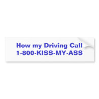 How my Driving Call 1-800-KISS-MY-ASS Bumper Sticker