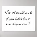 How old would you be if you didn't know?-Prints