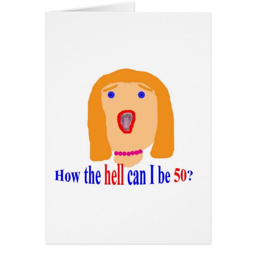 How the hell can I be 50? Greeting Cards