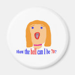 How the hell can I be 70? Magnet