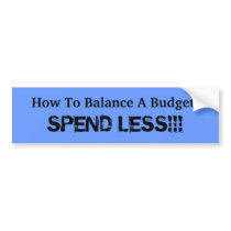 How To Balance A Budget:, SPEND LESS!!! bumper stickers