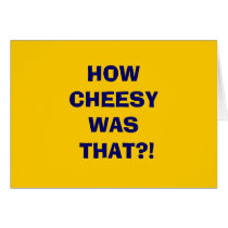 HOWCHEESYWAS THAT?! GREETING CARDS