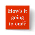 How's it going to end? Button Pin by jcbing How's it going to end? Button Pin