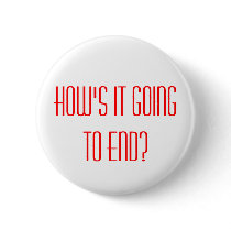 HOW'S IT GOING TO END?, HOW'S IT GOING TO END? buttons by iscahdesigns HOW'S IT GOING TO END?, HOW'S IT GOING TO END? buttons
