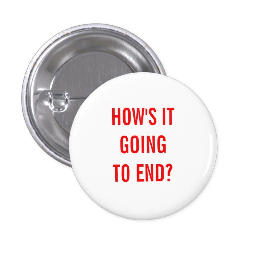 How's It Going To End? Pin