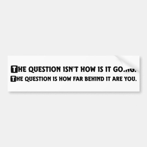 How's it going today bumper stickers