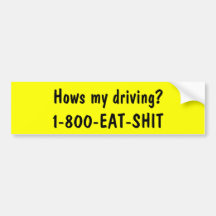 Hows my driving? 1-800-EAT-SHIT Bumper Sticker