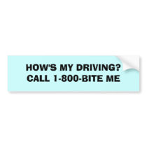 HOW'S MY DRIVING?CALL 1-800-BITE ME bumper stickers