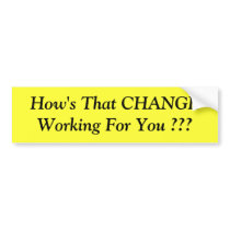 How's That CHANGE Working For You ??? bumper stickers