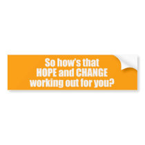 Hows that hope and change working out for you Bump bumper stickers