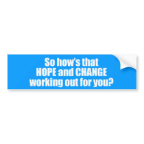 Hows that hope and change working out for you Bump bumper stickers