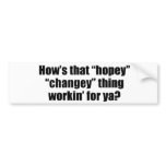 How's that hopey changey thing workin' for ya bumper stickers