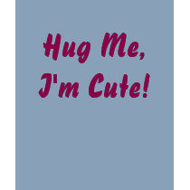 Hug Me,I'm Cute! t-shirts by JessieBabe Hug Me,I'm Cute! t-shirts