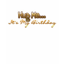 Hug Me... It's My Birthday t-shirts