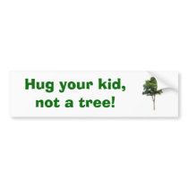 Hug your kid,        not a tree! bumper stickers