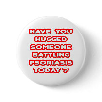 Hugged Someone Battling Psoriasis Today? Pinback Button