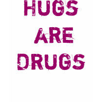 Hugs are Drugs t-shirts