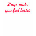 Hugs make you feel better t-shirts