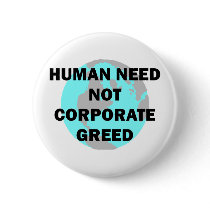 Human Need Not Corporate Greed buttons