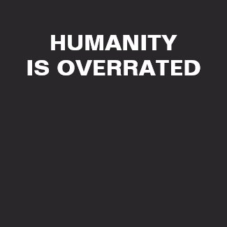 http://rlv.zcache.com/humanity_is_overrated_tshirt-d235952491699136760o78u_325.jpg