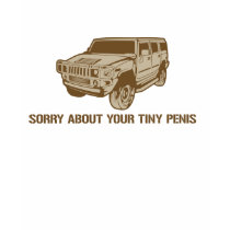 hummer - sorry about your tiny penis t-shirts
