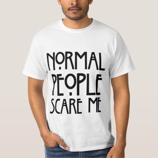 tee shirt normal people scare me