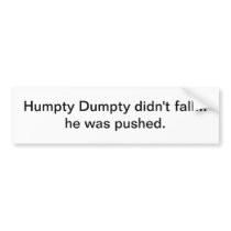 Humpty Dumpty didn't fall - bumper sticker