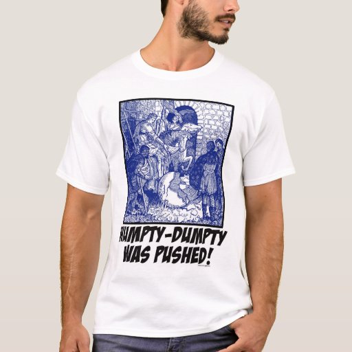 Humpty Dumpty Was Pushed T Shirt Zazzle