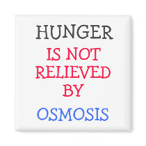 HUNGER IS NOT RELIEVED BY OSMOSIS REFRIGERATOR MAGNETS