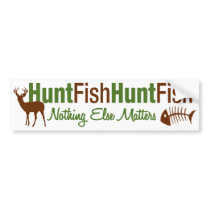 Hunt Fish Nothing Else Matters bumper stickers
