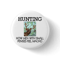 Hunting. How men with small penises feel macho. buttons by SmartAssProducts Hunting. How men with small penises feel macho. buttons