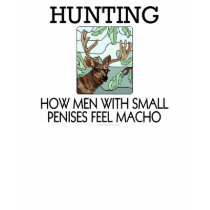 Hunting. How men with small penises feel macho. t-shirts by SmartAssProducts Hunting. How men with small penises feel macho. t-shirts