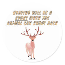 Hunting will be a sport when the animal can shoot stickers