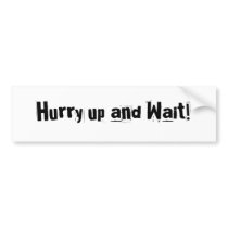 Hurry up and Wait! bumper stickers