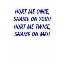 Hurt me once, shame on you!! Hurt me twice, sha... t-shirts by timcerveny Hurt me once, shame on you!! Hurt me twice, sha... t-shirts