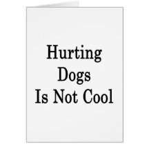 Hurting Dogs Is Not Cool Greeting Card