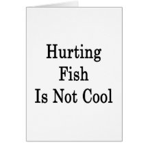 Hurting Fish Is Not Cool Card