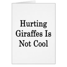 Hurting Giraffes Is Not Cool Card