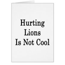 Hurting Lions Is Not Cool Greeting Cards