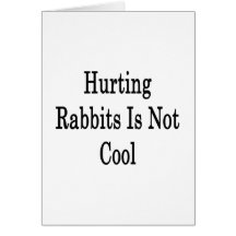 Hurting Rabbits Is Not Cool Card