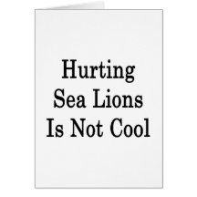 Hurting Sea Lions Is Not Cool Greeting Card