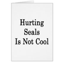 Hurting Seals Is Not Cool Card