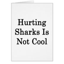 Hurting Sharks Is Not Cool Greeting Cards