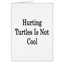 Hurting Turtles Is Not Cool Cards