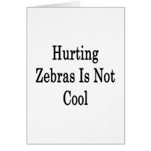 Hurting Zebras Is Not Cool Card