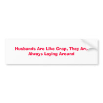 Husbands Are Like Crap, They Are Always Laying ... bumper stickers by JoniceC Husbands Are Like Crap, They Are Always Laying ... bumper stickers