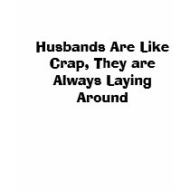Husbands Are Like Crap, They are Always Laying ... t-shirts