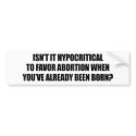 Hypocritial to be in favor of abortion bumper stickers
