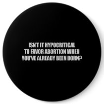 Hypocritial to be in favor of abortion T-shirt Pin