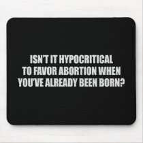 Hypocritial to be in favor of abortion T-shirt Mouse Mats